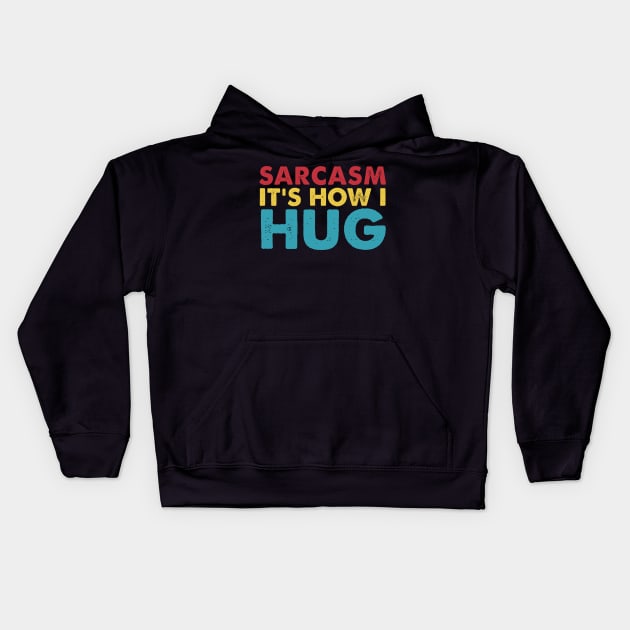 Sarcasm It's How I Hug  Funny Sarcasm Kids Hoodie by HayesHanna3bE2e